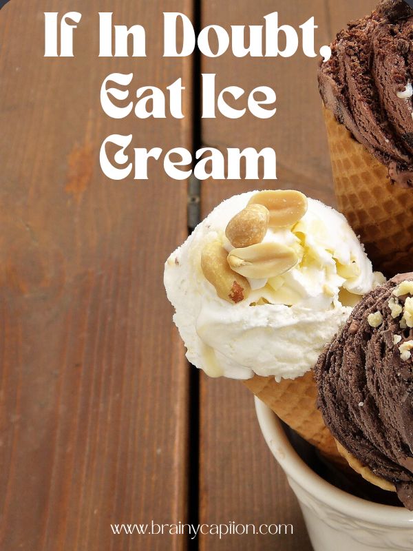The Coolest Ice Cream Quotes- If in doubt, eat ice cream.