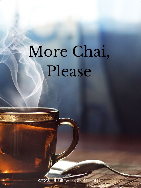The Zestiest Tea Quotes- More chai, please.