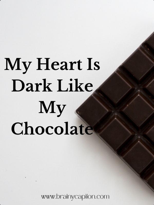 Toothsome Selfie Captions For Chocoholics- My heart is dark like my chocolate.