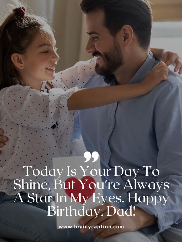 Touching Birthday Wishes For Dad-Today is your day to shine, but you’re always a star in my eyes. Happy birthday, dad!