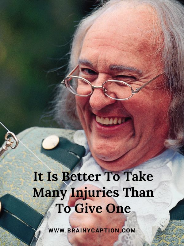 Benjamin Franklin Motivational Quotes- It Is Better To Take Many Injuries Than To Give One