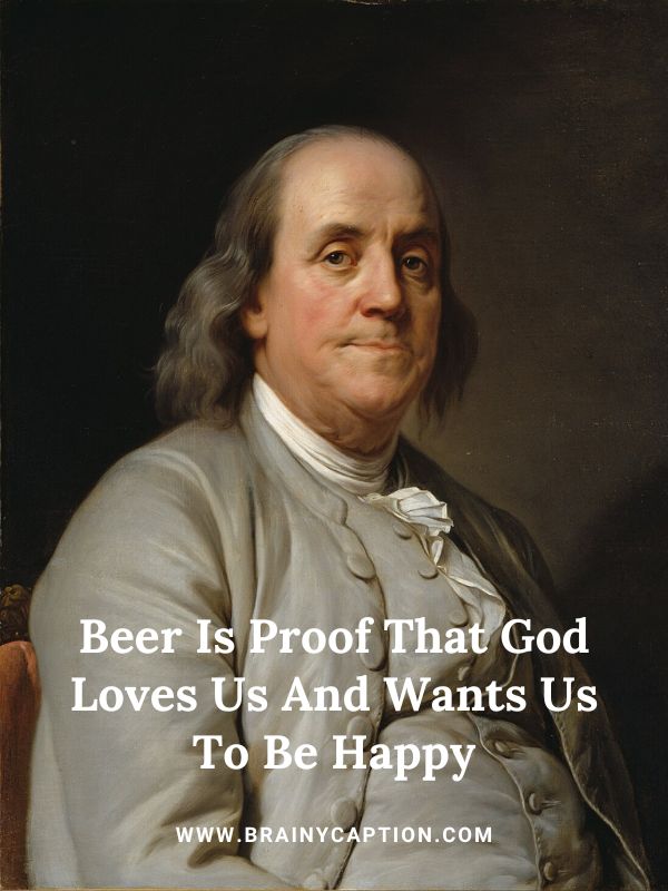 Best Benjamin Franklin Day Quotes- Beer Is Proof That God Loves Us And Wants Us To Be Happy