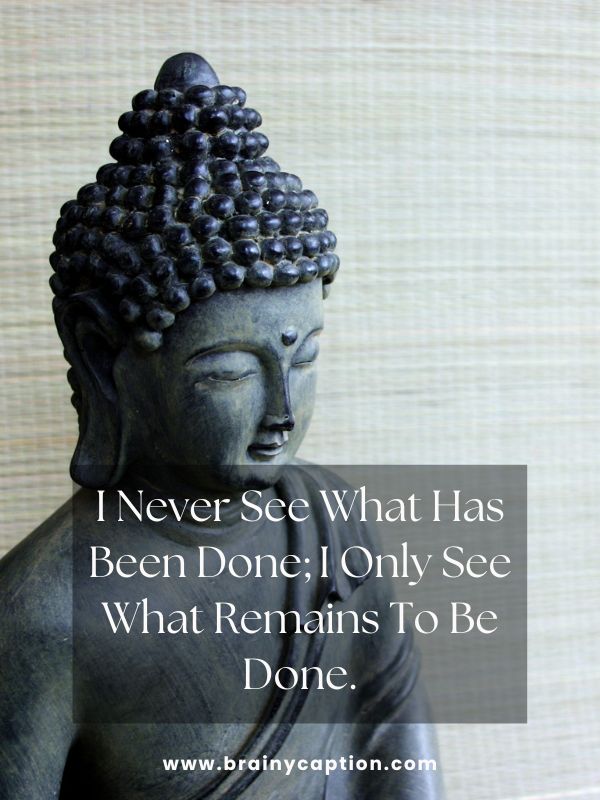 Buddhist New Year Messages- I Never See What Has Been Done; I Only See What Remains To Be Done.