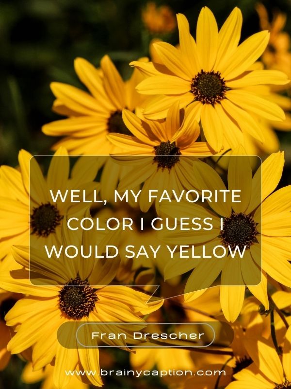 Captivating Yellow Color Quotes- Well, my favorite color I guess I would say yellow