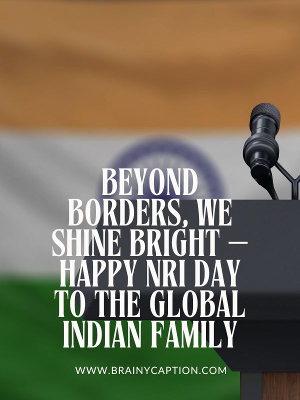 Empowering NRI Day Quotes- Beyond borders, we shine bright – Happy NRI Day to the global Indian family