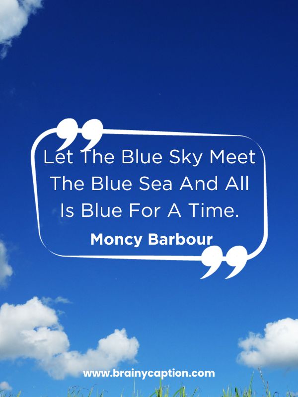 Inspirational Blue Quotes- Let the blue sky meet the blue sea and all is blue for a time