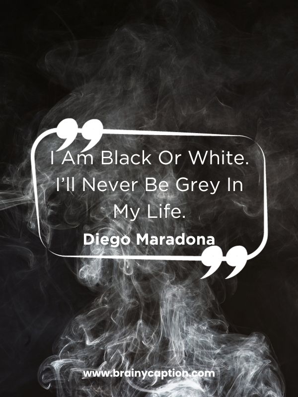 Inspiring Black Color Quotes- I Am Black Or White. I’ll Never Be Grey In My Life