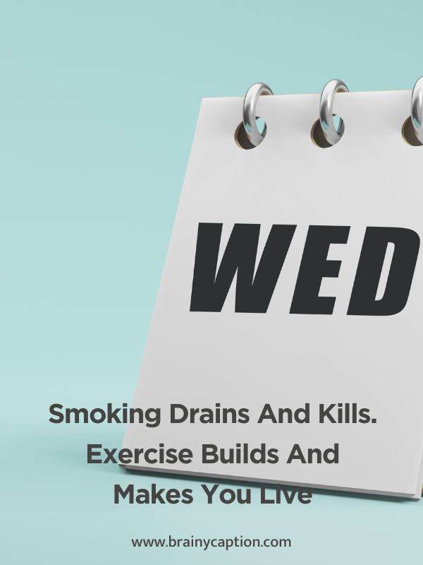 Inspiring Weedless Wednesday Quotes- Smoking Drains And Kills. Exercise Builds And Makes You Live