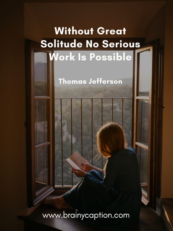 Introvert Quotes To Laugh At Yourself- Without Great Solitude No Serious Work Is Possible