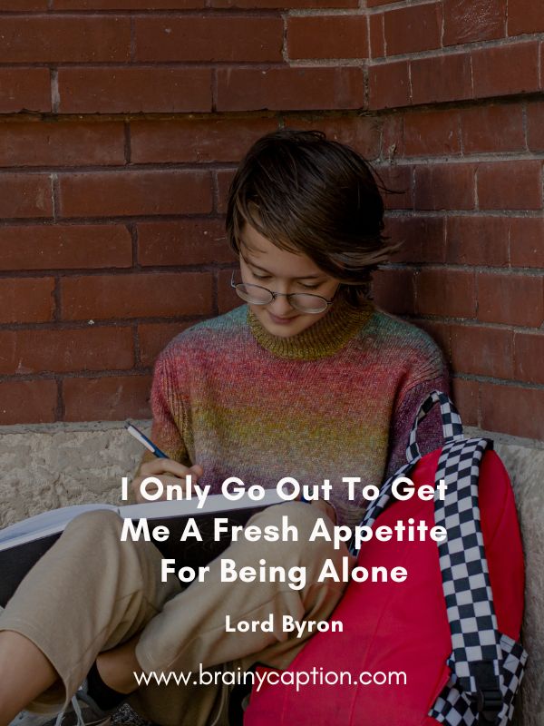 Introvert Quotes To Start The Day In A Good Mood-I Only Go Out To Get Me A Fresh Appetite For Being Alone