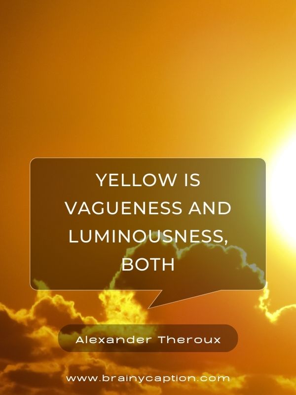 Love Quotes For Yellow- Yellow is vagueness and luminousness, both