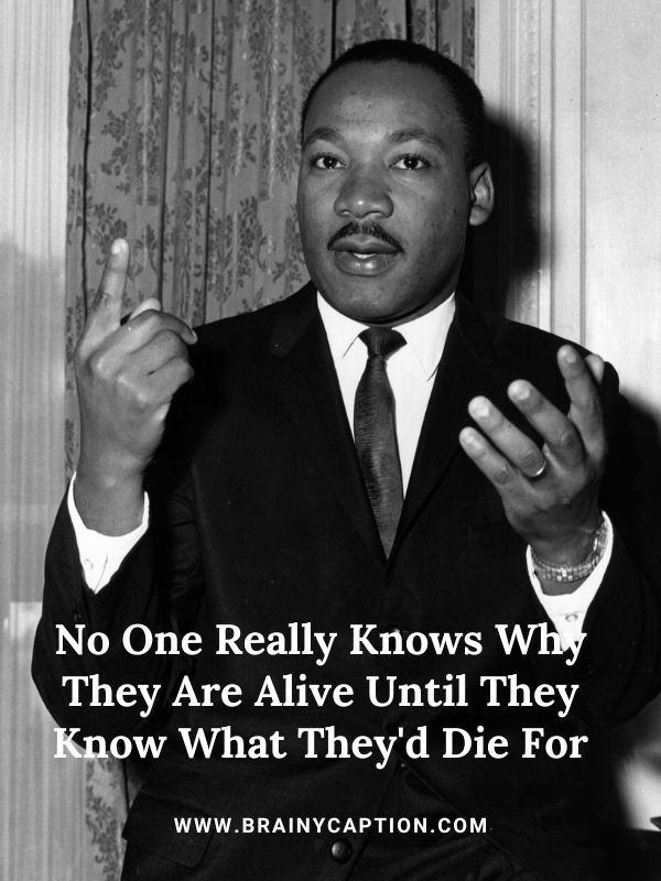 Martin Luther King Jr Quotes On Courage- No One Really Knows Why They Are Alive Until They Know What They'd Die For.