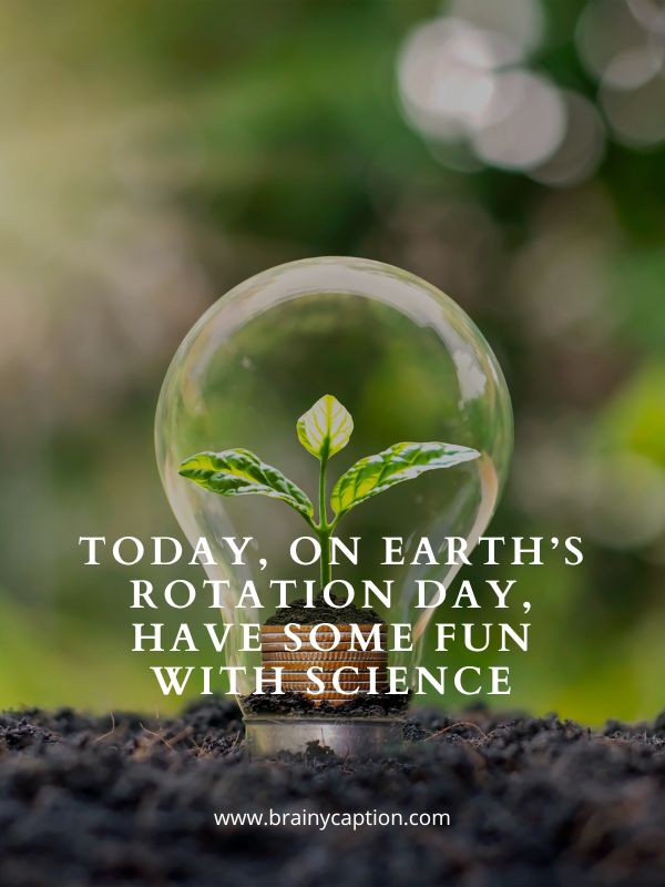 Positive Earth Rotation Day Quotes- Today, On Earth’s Rotation Day, Have Some Fun With Science