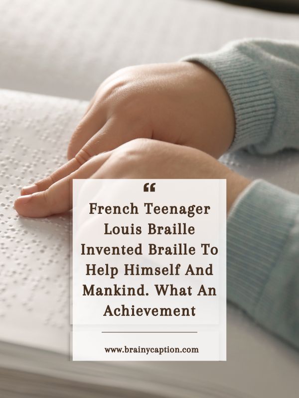 World Braille Day Quotes- French Teenager Louis Braille Invented Braille To Help Himself And Mankind. What An Achievement