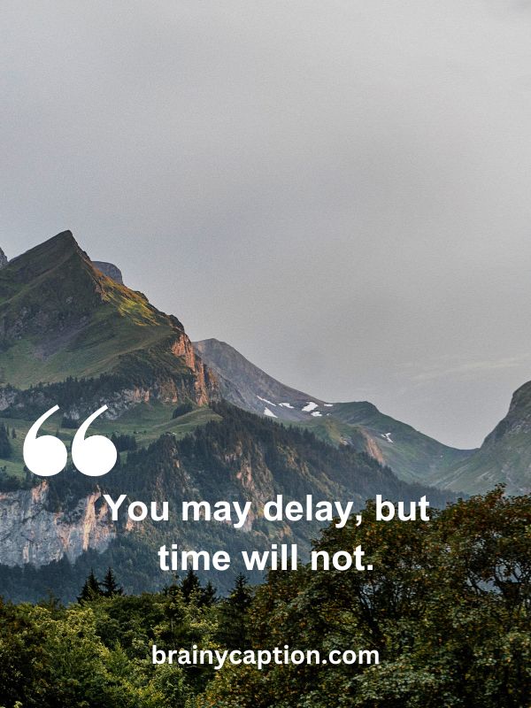 Famous Philosophical Quotes- You may delay, but time will not.